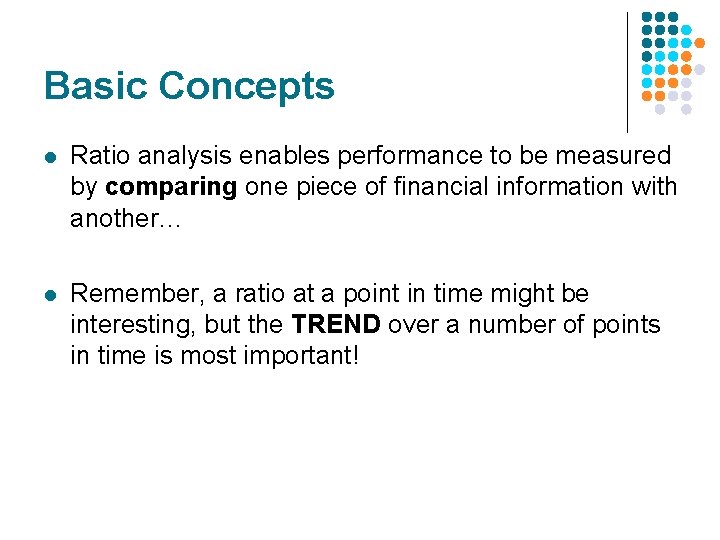 Basic Concepts l Ratio analysis enables performance to be measured by comparing one piece Basic Concepts l Ratio analysis enables performance to be measured by comparing one piece