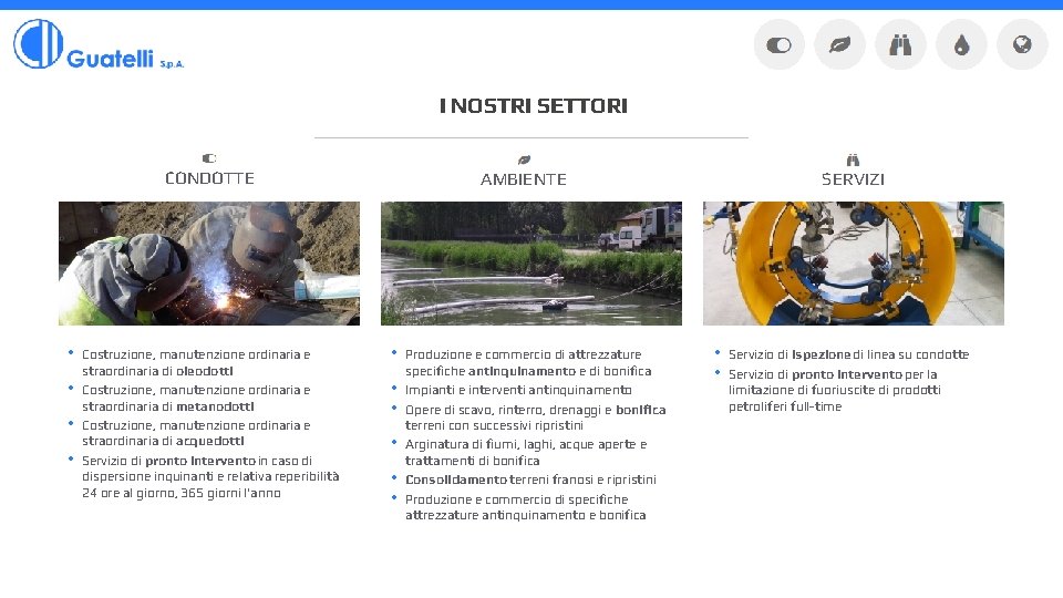 I NOSTRI SETTORI CONDOTTE • • Costruzione, manutenzione ordinaria e straordinaria di oleodotti Costruzione,