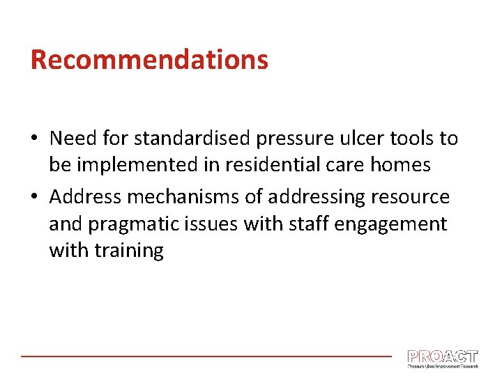 Recommendations • Need for standardised pressure ulcer tools to be implemented in residential care