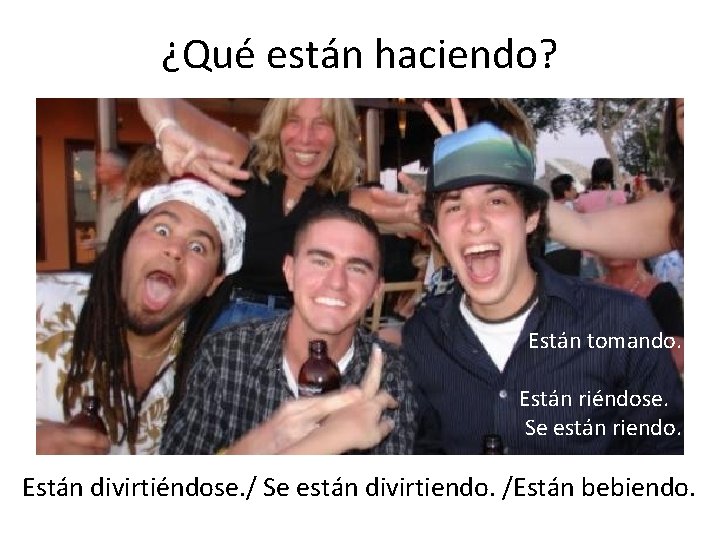 ¿Qué están haciendo? Están tomando. Están riéndose. Se están riendo. Están divirtiéndose. / Se