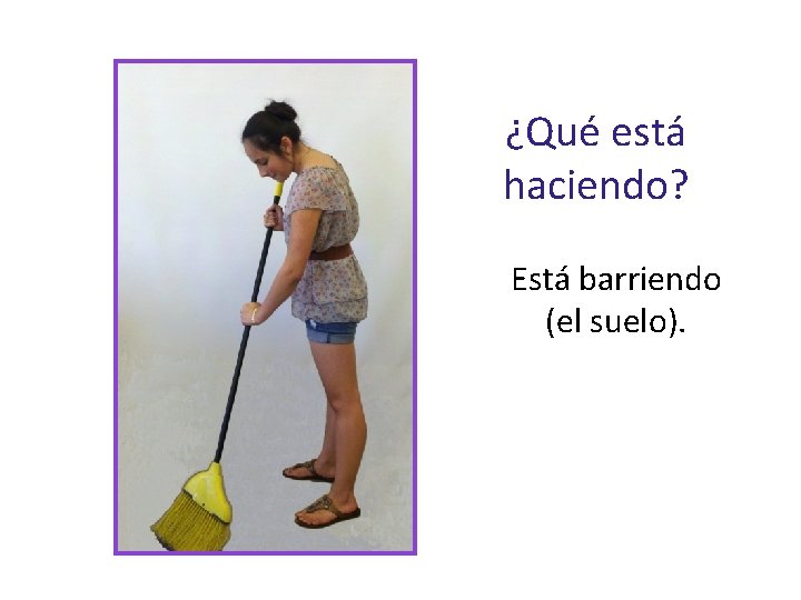 ¿Qué está haciendo? Está barriendo (el suelo). 