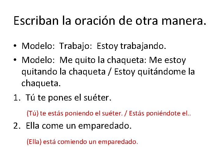 Escriban la oración de otra manera. • Modelo: Trabajo: Estoy trabajando. • Modelo: Me