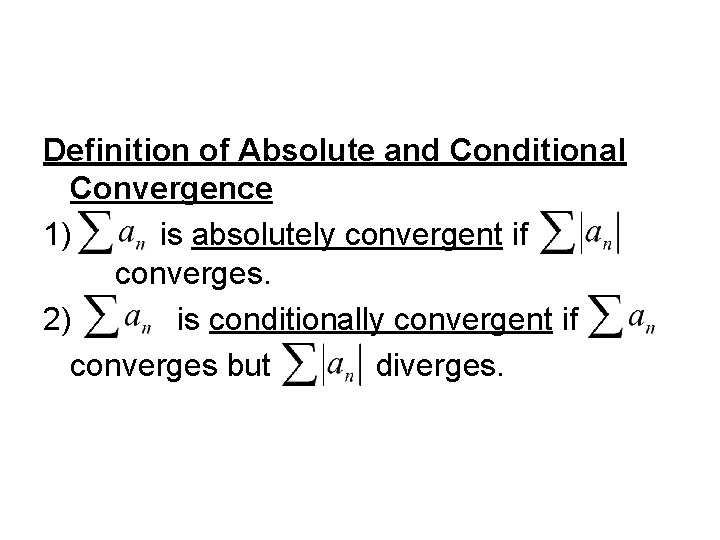 Definition of Absolute and Conditional Convergence 1) is absolutely convergent if converges. 2) is