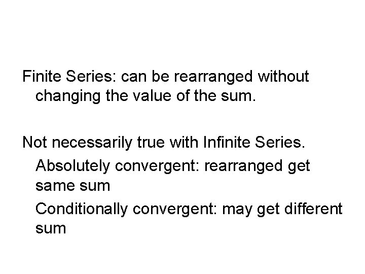 Finite Series: can be rearranged without changing the value of the sum. Not necessarily