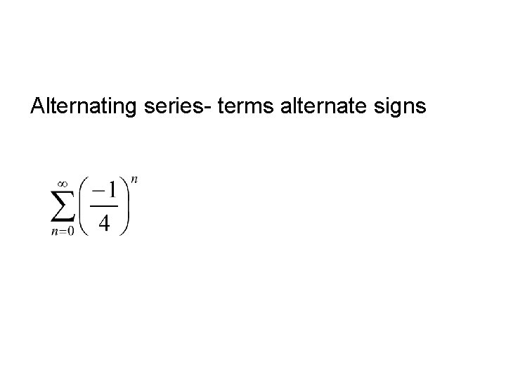 Alternating series- terms alternate signs 
