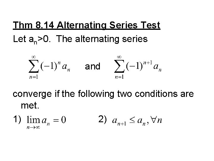 Thm 8. 14 Alternating Series Test Let an>0. The alternating series and converge if