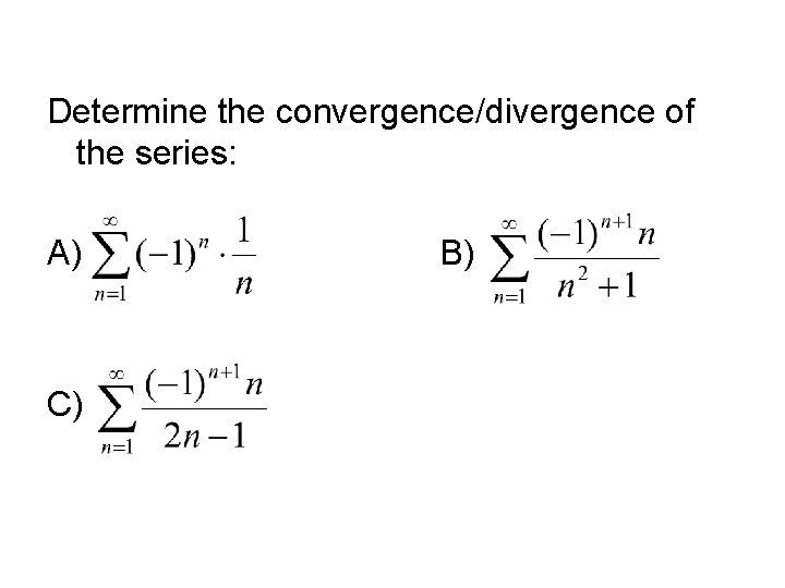 Determine the convergence/divergence of the series: A) C) B) 