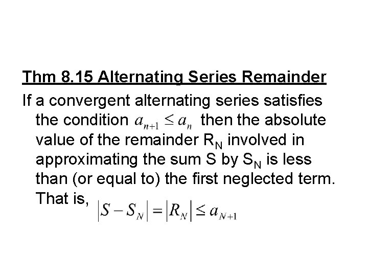 Thm 8. 15 Alternating Series Remainder If a convergent alternating series satisfies the condition