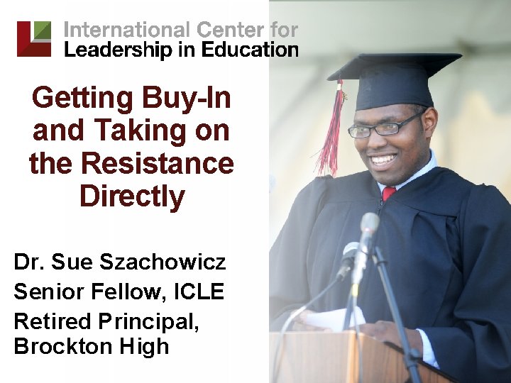 Getting Buy-In and Taking on the Resistance Directly Dr. Sue Szachowicz Senior Fellow, ICLE