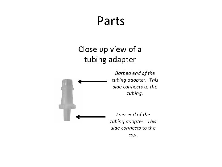Parts Close up view of a tubing adapter Barbed end of the tubing adapter.