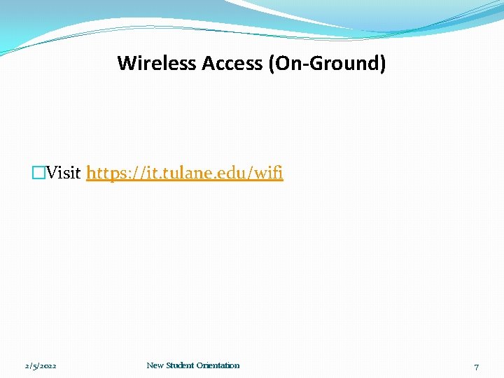 Wireless Access (On-Ground) �Visit https: //it. tulane. edu/wifi 2/5/2022 New Student Orientation 7 