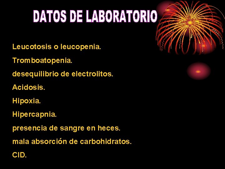 Leucotosis o leucopenia. Tromboatopenia. desequilibrio de electrolitos. Acidosis. Hipoxia. Hipercapnia. presencia de sangre en