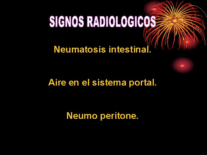 Neumatosis intestinal. Aire en el sistema portal. Neumo peritone. 