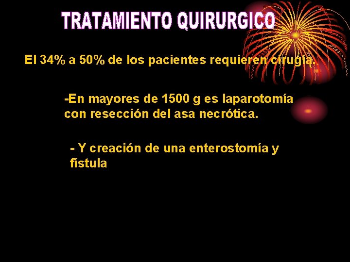 El 34% a 50% de los pacientes requieren cirugía. -En mayores de 1500 g