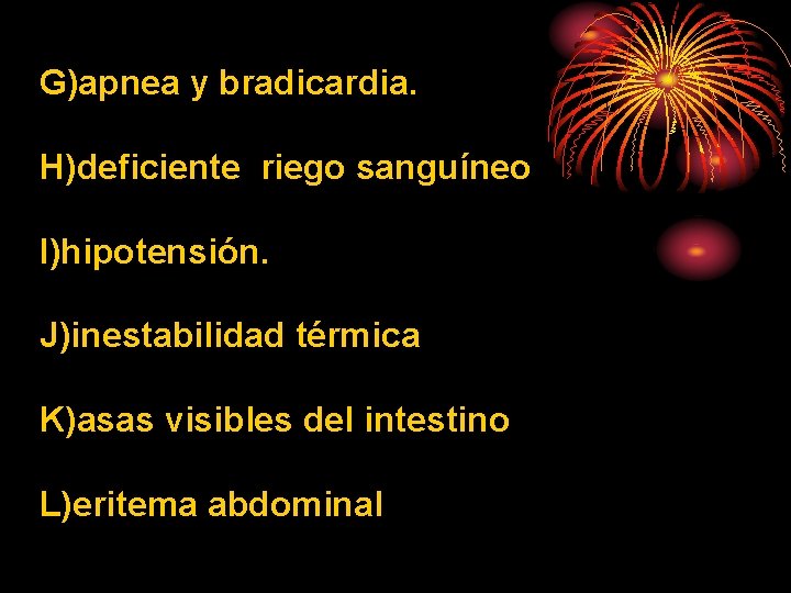 G)apnea y bradicardia. H)deficiente riego sanguíneo I)hipotensión. J)inestabilidad térmica K)asas visibles del intestino L)eritema