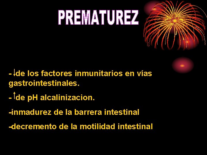 - de los factores inmunitarios en vías gastrointestinales. - de p. H alcalinizacion. -inmadurez