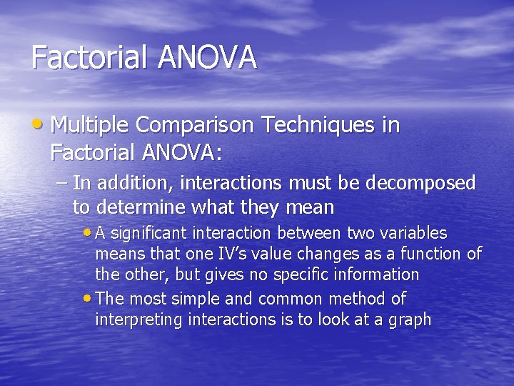 Factorial ANOVA • Multiple Comparison Techniques in Factorial ANOVA: – In addition, interactions must