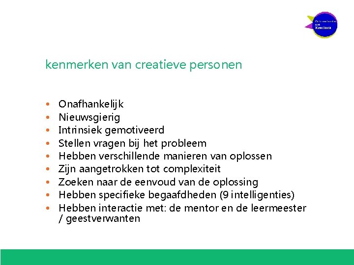 kenmerken van creatieve personen • • • Onafhankelijk Nieuwsgierig Intrinsiek gemotiveerd Stellen vragen bij