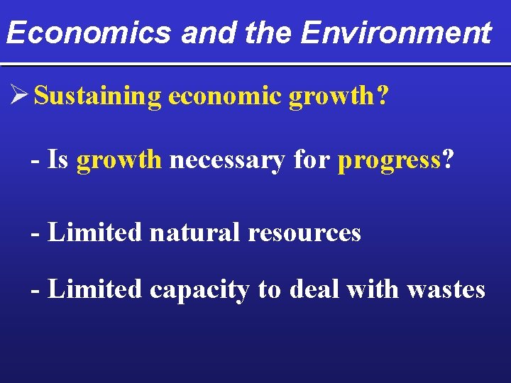 Economics and the Environment Ø Sustaining economic growth? - Is growth necessary for progress?