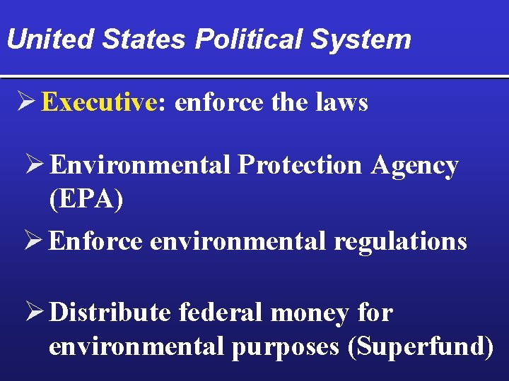 United States Political System Ø Executive: enforce the laws Ø Environmental Protection Agency (EPA)