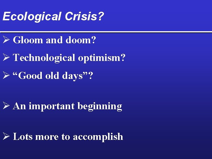 Ecological Crisis? Ø Gloom and doom? Ø Technological optimism? Ø “Good old days”? Ø