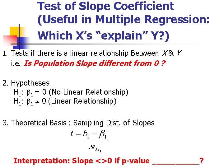 Test of Slope Coefficient (Useful in Multiple Regression: Which X’s “explain” Y? ) 1.