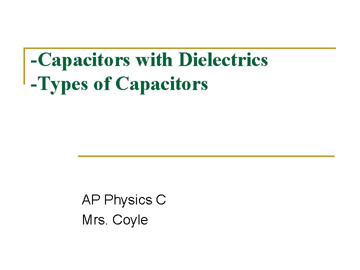 -Capacitors with Dielectrics -Types of Capacitors AP Physics C Mrs. Coyle 