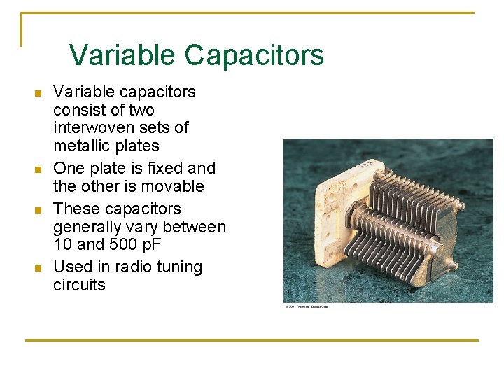 Variable Capacitors n n Variable capacitors consist of two interwoven sets of metallic plates