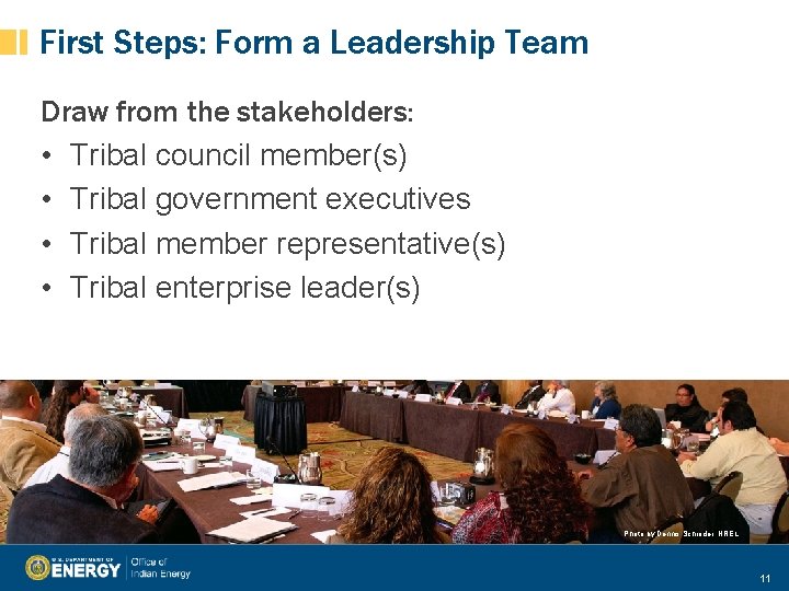 First Steps: Form a Leadership Team Draw from the stakeholders: • Tribal council member(s)