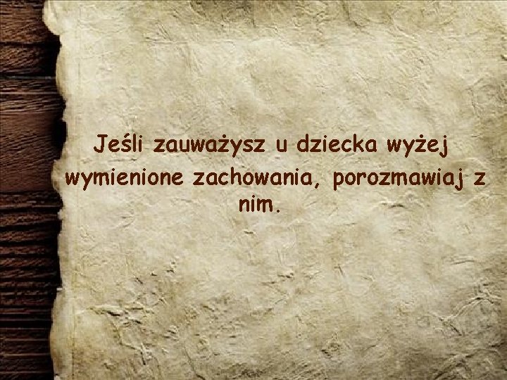 Jeśli zauważysz u dziecka wyżej wymienione zachowania, porozmawiaj z nim. 