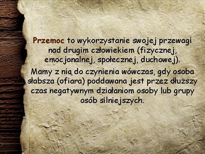 Przemoc to wykorzystanie swojej przewagi nad drugim człowiekiem (fizycznej, emocjonalnej, społecznej, duchowej). Mamy z