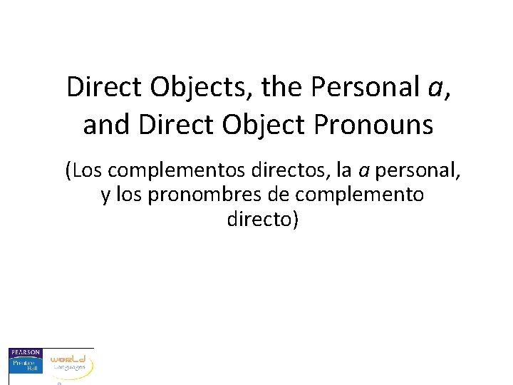 Direct Objects, the Personal a, and Direct Object Pronouns (Los complementos directos, la a