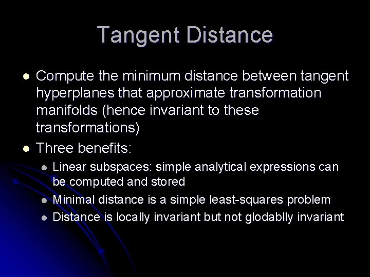 Tangent Distance l l Compute the minimum distance between tangent hyperplanes that approximate transformation Tangent Distance l l Compute the minimum distance between tangent hyperplanes that approximate transformation