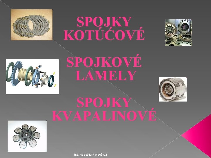 SPOJKY KOTÚĆOVÉ SPOJKOVÉ LAMELY SPOJKY KVAPALINOVÉ Ing. Nadežda Pondušová 