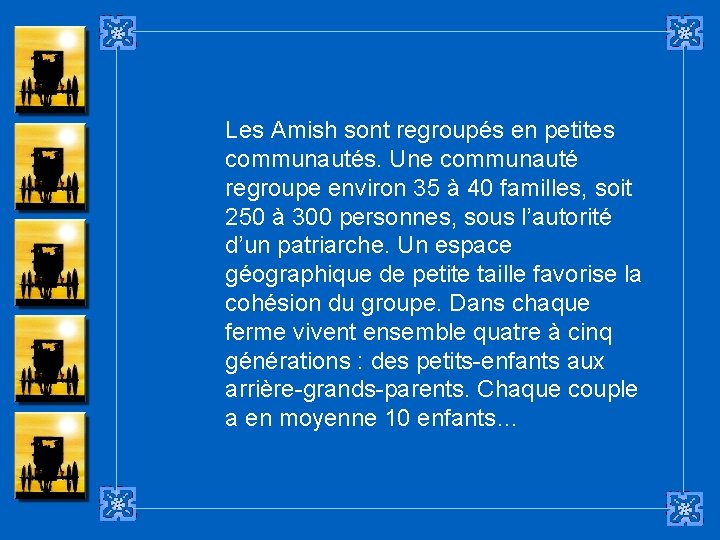 Les Amish sont regroupés en petites communautés. Une communauté regroupe environ 35 à 40