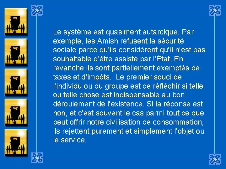 Le système est quasiment autarcique. Par exemple, les Amish refusent la sécurité sociale parce