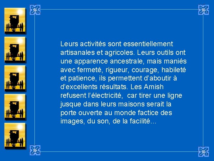 Leurs activités sont essentiellement artisanales et agricoles. Leurs outils ont une apparence ancestrale, mais