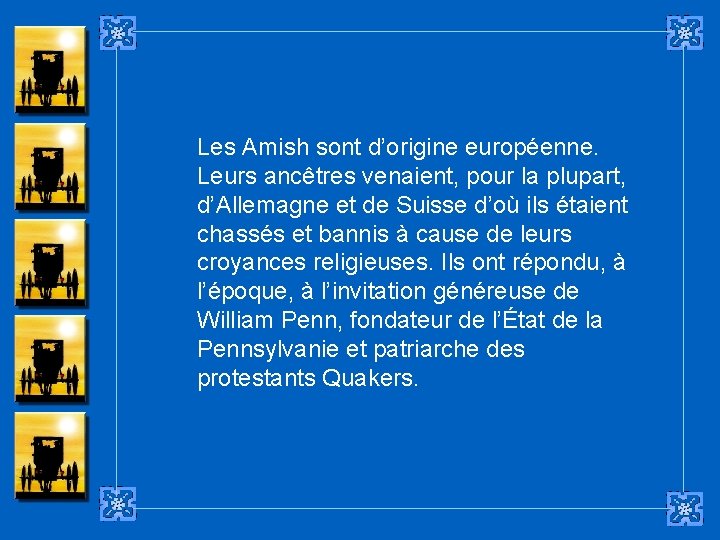 Les Amish sont d’origine européenne. Leurs ancêtres venaient, pour la plupart, d’Allemagne et de