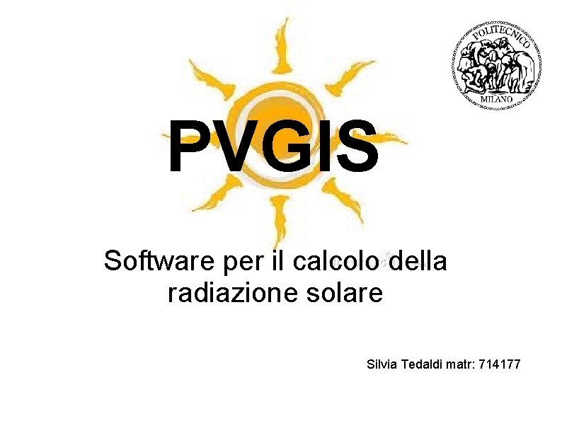 PVGIS Software per il calcolo della radiazione solare Silvia Tedaldi matr: 714177 