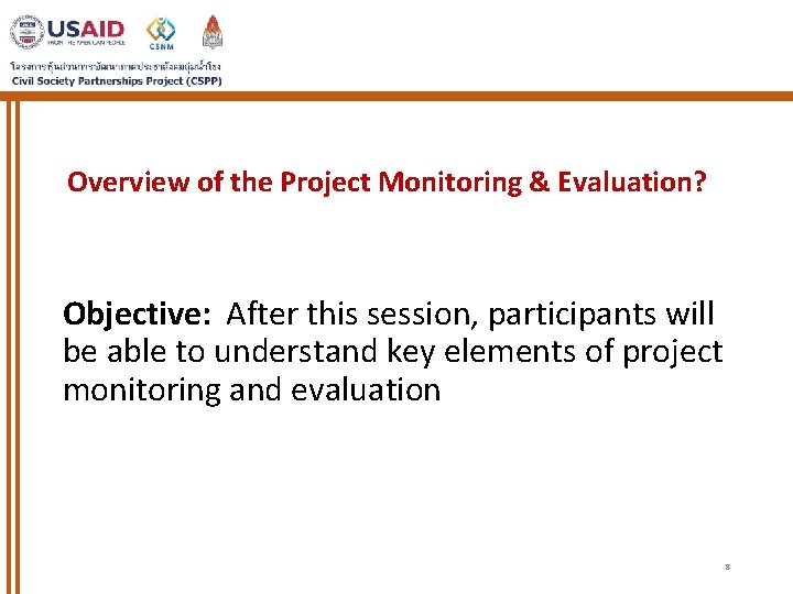 Overview of the Project Monitoring & Evaluation? Objective: After this session, participants will be