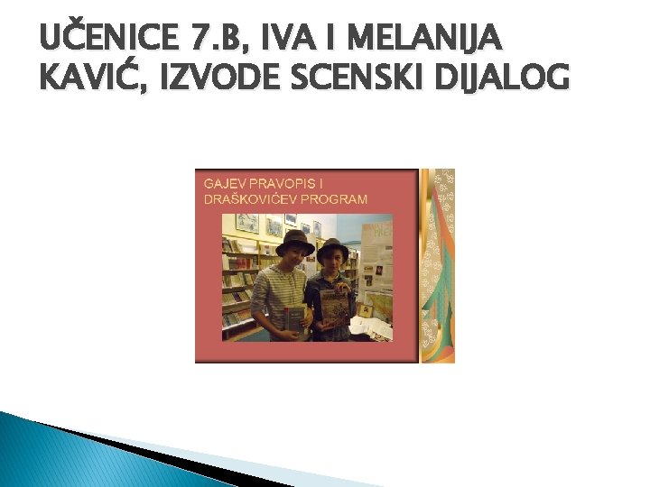 UČENICE 7. B, IVA I MELANIJA KAVIĆ, IZVODE SCENSKI DIJALOG 