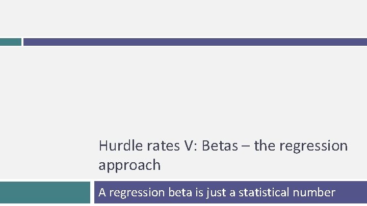 Hurdle rates V: Betas – the regression approach A regression beta is just a