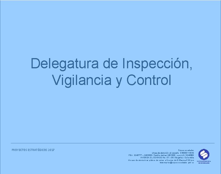 Delegatura de Inspección, Vigilancia y Control PROYECTOS ESTRATÉGICOS 2017 Supersociedades Línea de atención al