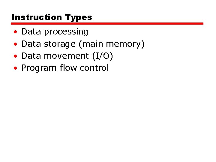 Instruction Types • • Data processing Data storage (main memory) Data movement (I/O) Program