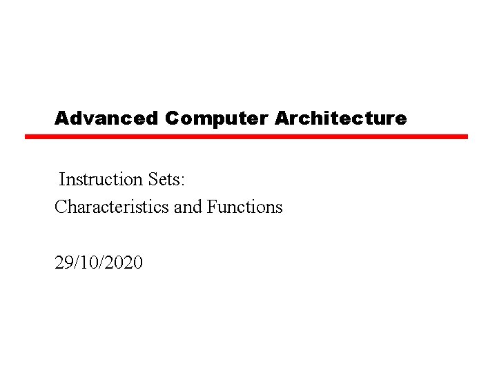 Advanced Computer Architecture Instruction Sets: Characteristics and Functions 29/10/2020 