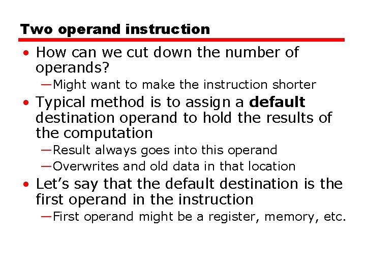 Two operand instruction • How can we cut down the number of operands? —Might