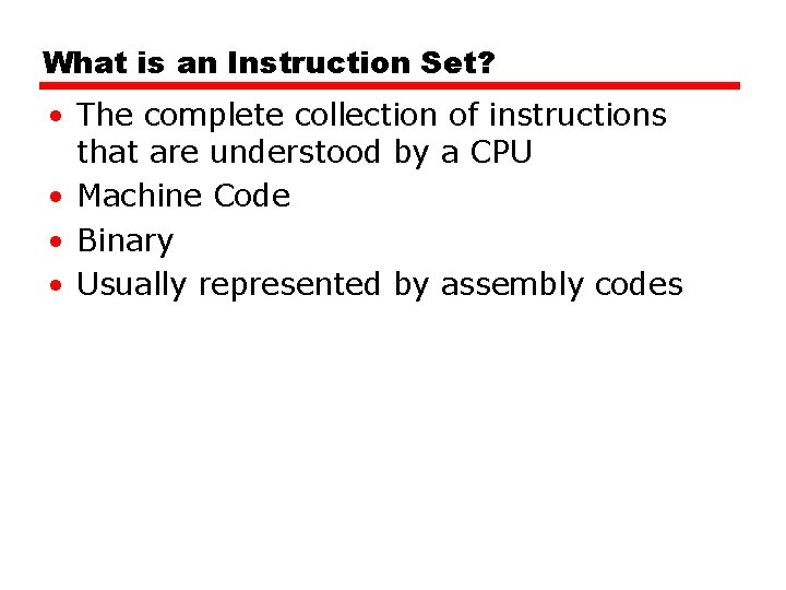 What is an Instruction Set? • The complete collection of instructions that are understood