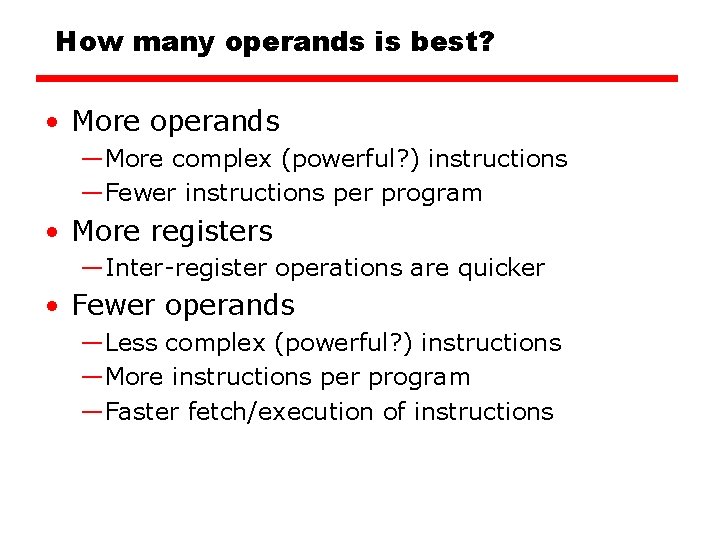 How many operands is best? • More operands —More complex (powerful? ) instructions —Fewer