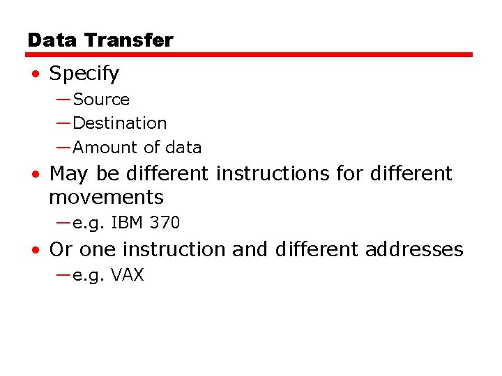 Data Transfer • Specify —Source —Destination —Amount of data • May be different instructions