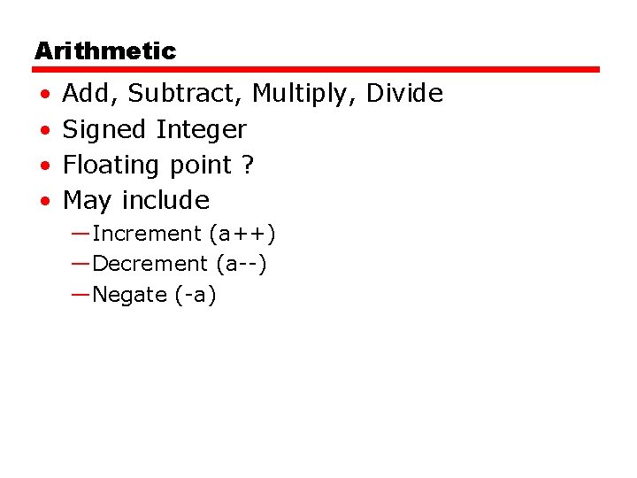 Arithmetic • • Add, Subtract, Multiply, Divide Signed Integer Floating point ? May include